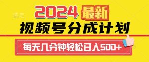 2024最新玩法,视频号分成计划,每天几分钟轻松日入500+-精品源码资源网-网站源码,小程序源码,公众号模块,APP源码